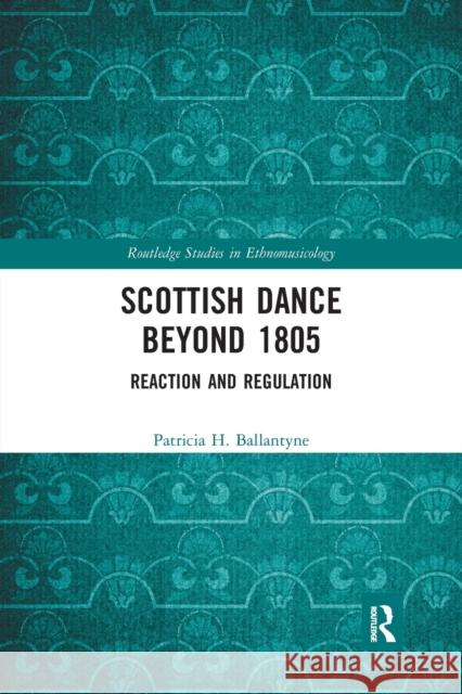 Scottish Dance Beyond 1805: Reaction and Regulation Patricia Ballantyne 9781032239262 Routledge