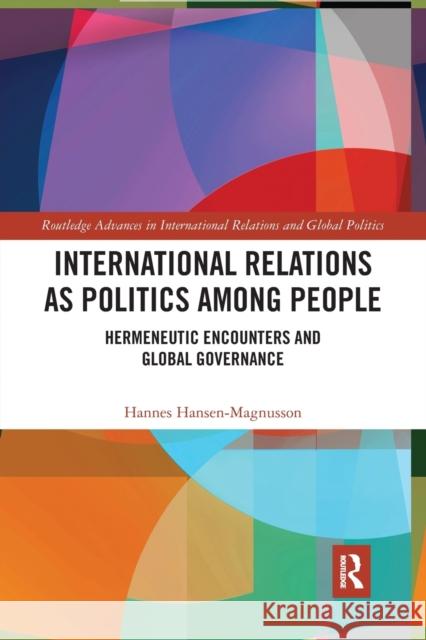 International Relations as Politics Among People: Hermeneutic Encounters and Global Governance Hannes Hansen-Magnusson 9781032239477 Routledge