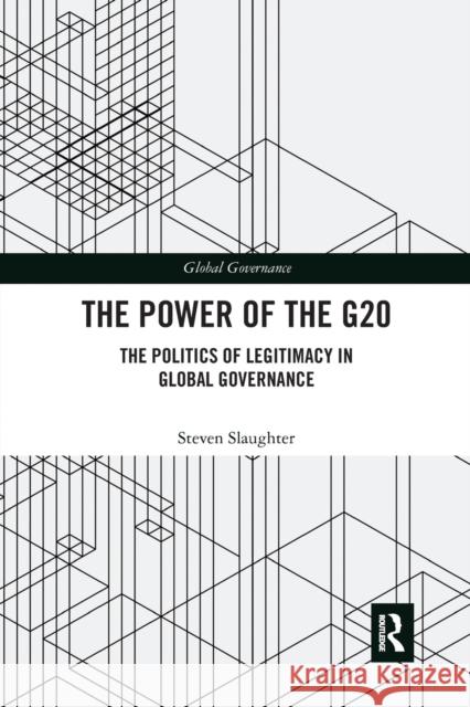 The Power of the G20: The Politics of Legitimacy in Global Governance Steven Slaughter 9781032239569