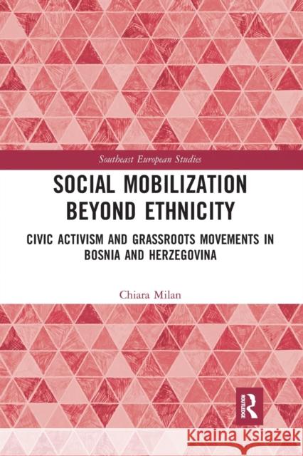 Social Mobilization Beyond Ethnicity: Civic Activism and Grassroots Movements in Bosnia and Herzegovina Chiara Milan 9781032239620 Routledge