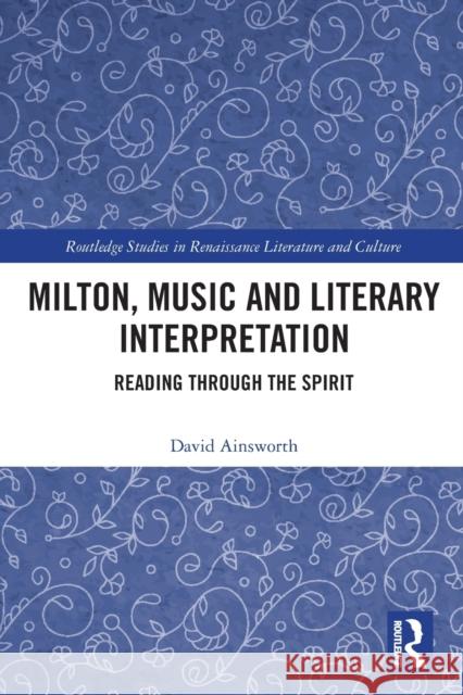 Milton, Music and Literary Interpretation: Reading Through the Spirit David Ainsworth 9781032239743 Routledge