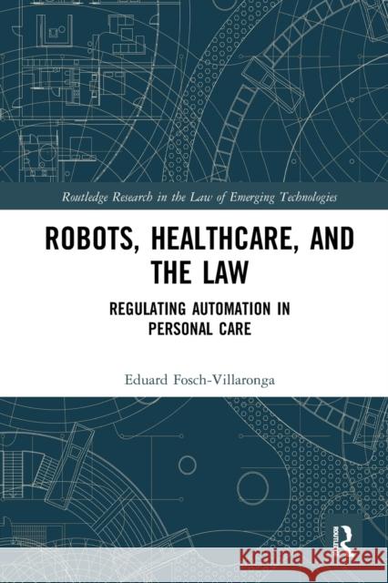 Robots, Healthcare, and the Law: Regulating Automation in Personal Care Eduard Fosch-Villaronga 9781032239804 Routledge