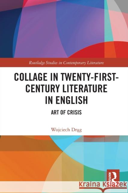 Collage in Twenty-First-Century Literature in English: Art of Crisis Wojciech Drag 9781032239811 Routledge