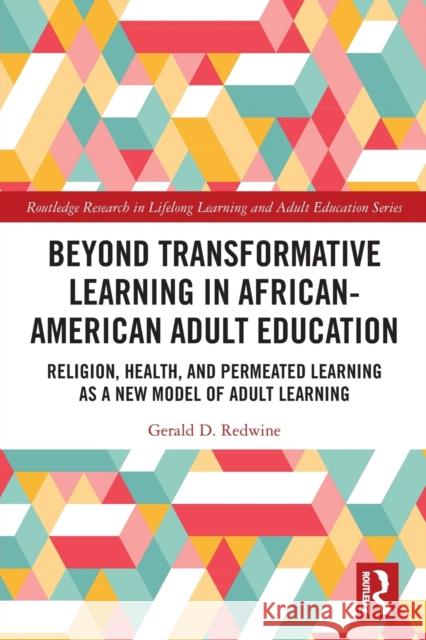 Beyond Transformative Learning in African-American Adult Education: Religion, Health, and Permeated Learning as a New Model of Adult Learning Gerald D 9781032239828 Routledge