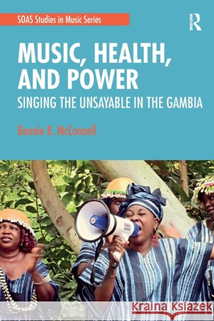 Music, Health, and Power: Singing the Unsayable in the Gambia Bonnie McConnell 9781032239965 Routledge