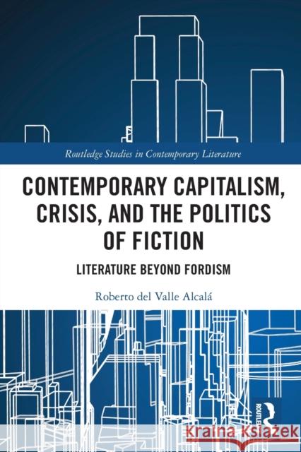 Contemporary Capitalism, Crisis, and the Politics of Fiction: Literature Beyond Fordism Valle Alcal 9781032240015 Routledge