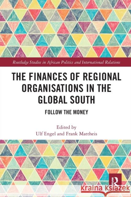 The Finances of Regional Organisations in the Global South: Follow the Money Ulf Engel Frank Mattheis 9781032240138 Routledge