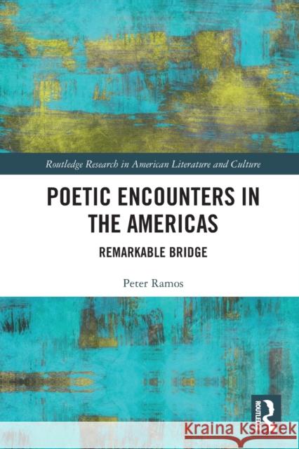 Poetic Encounters in the Americas: Remarkable Bridge Peter Ramos 9781032240220