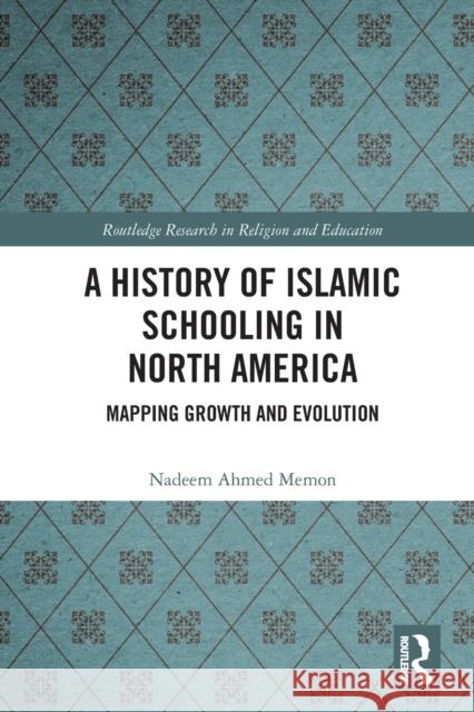 A History of Islamic Schooling in North America: Mapping Growth and Evolution Nadeem A. Memon 9781032240268