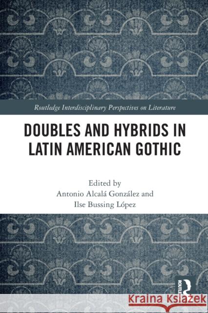 Doubles and Hybrids in Latin American Gothic Alcal Ilse Mari 9781032240299 Routledge