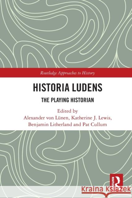 Historia Ludens: The Playing Historian Von L Katherine J. Lewis Benjamin Litherland 9781032240497 Routledge