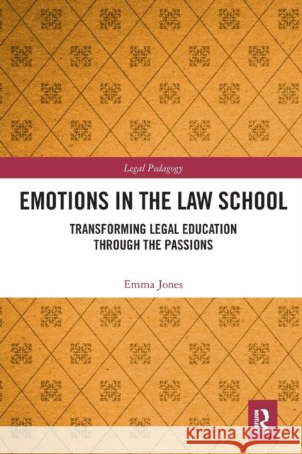 Emotions in the Law School: Transforming Legal Education Through the Passions Emma Jones 9781032240510