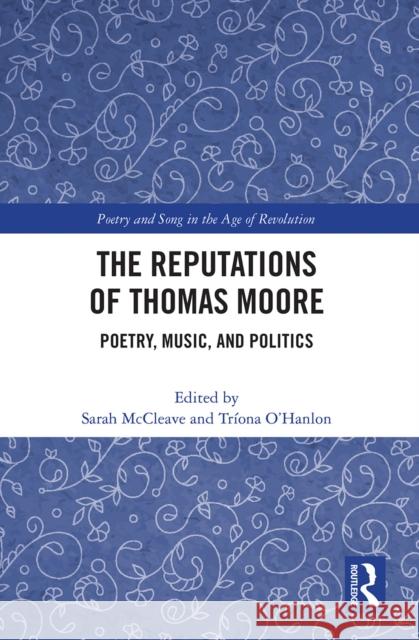 The Reputations of Thomas Moore: Poetry, Music, and Politics Sarah McCleave Triona O'Hanlon 9781032240619 Routledge