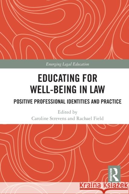 Educating for Well-Being in Law: Positive Professional Identities and Practice Caroline Strevens Rachael Field 9781032240763