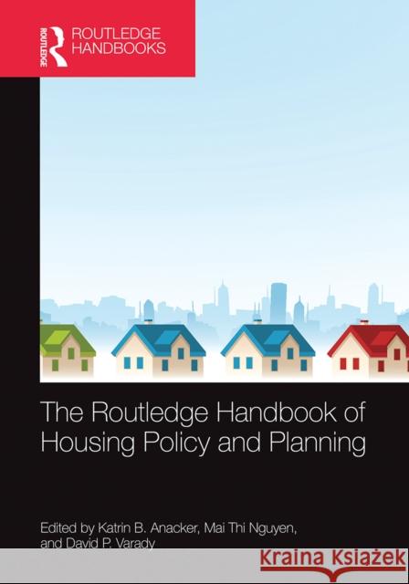 The Routledge Handbook of Housing Policy and Planning Katrin B. Anacker Mai Thi Nguyen David P. Varady 9781032240848 Routledge