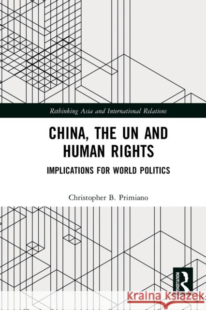 China, the Un and Human Rights: Implications for World Politics Christopher B. Primiano 9781032240961 Routledge