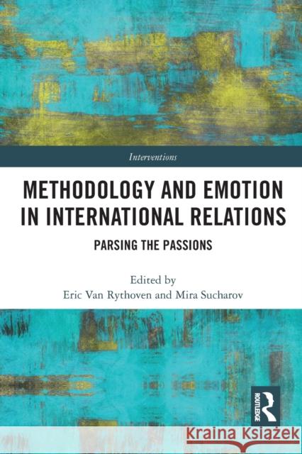 Methodology and Emotion in International Relations: Parsing the Passions Eric Va Mira Sucharov 9781032240978 Routledge