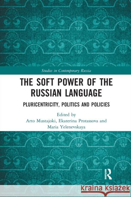 The Soft Power of the Russian Language: Pluricentricity, Politics and Policies Arto Mustajoki Ekaterina Protassova Maria Yelenevskaya 9781032240985