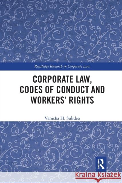 Corporate Law, Codes of Conduct and Workers' Rights Vanisha Sukdeo 9781032241012 Routledge