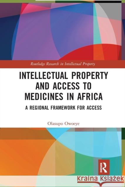 Intellectual Property and Access to Medicines in Africa: A Regional Framework for Access Olasupo Owoeye 9781032241142 Routledge