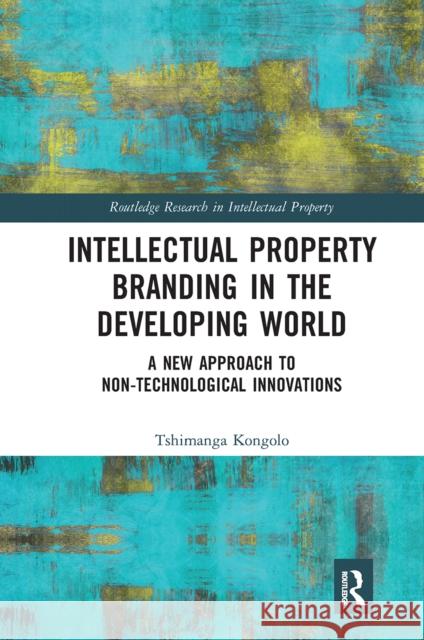 Intellectual Property Branding in the Developing World: A New Approach to Non-Technological Innovations Tshimanga Kongolo 9781032241173 Routledge