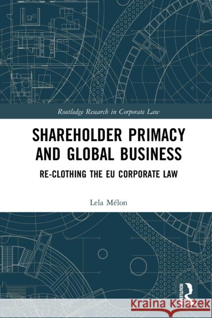 Shareholder Primacy and Global Business: Re-Clothing the Eu Corporate Law M 9781032241333 Routledge