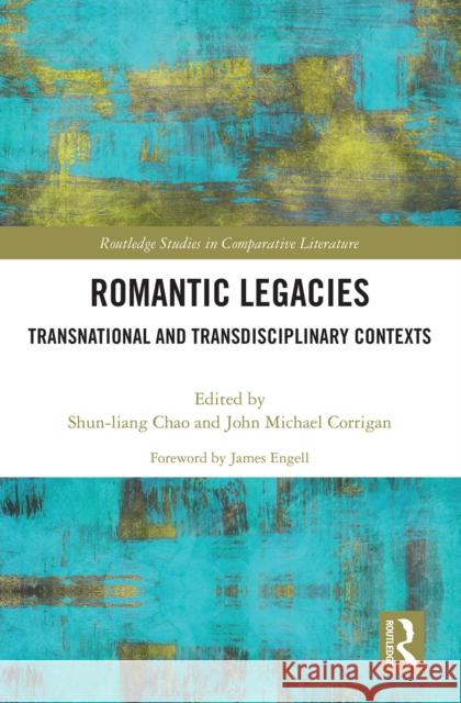 Romantic Legacies: Transnational and Transdisciplinary Contexts Shun-Liang Chao John Michael Corrigan 9781032241357