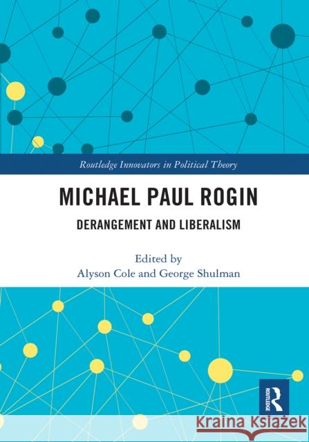 Michael Paul Rogin: Derangement and Liberalism Alyson Cole George Shulman 9781032241449