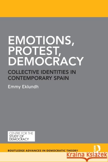 Emotions, Protest, Democracy: Collective Identities in Contemporary Spain Emmy Eklundh 9781032241548