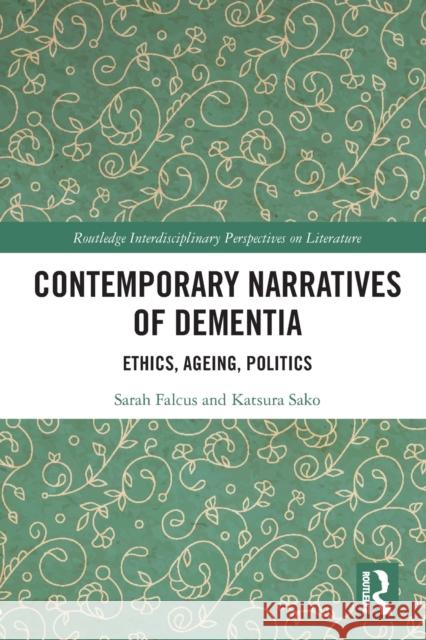 Contemporary Narratives of Dementia: Ethics, Ageing, Politics Sarah Falcus Katsura Sako 9781032241616 Routledge