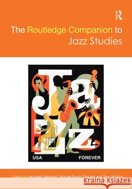 The Routledge Companion to Jazz Studies Nicholas Gebhardt Nichole Rustin-Paschal Tony Whyton 9781032241715 Routledge
