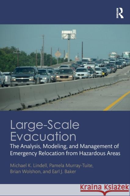 Large-Scale Evacuation: The Analysis, Modeling, and Management of Emergency Relocation from Hazardous Areas Michael K. Lindell Pamela Murray-Tuite Brian Wolshon 9781032241746