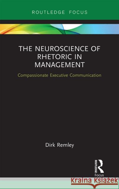 The Neuroscience of Rhetoric in Management: Compassionate Executive Communication Dirk Remley 9781032241807 Routledge