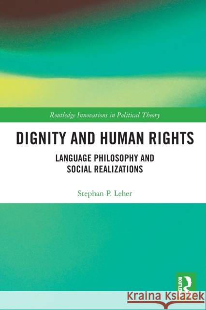 Dignity and Human Rights: Language Philosophy and Social Realizations Stephan P. Leher 9781032241944 Routledge