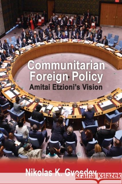 Communitarian Foreign Policy: Amitai Etzioni's Vision Nikolas K. Gvosdev 9781032241999