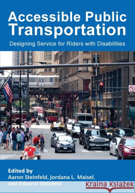 Accessible Public Transportation: Designing Service for Riders with Disabilities Aaron Steinfeld Jordana L. Maisel Edward Steinfeld 9781032242101 Routledge