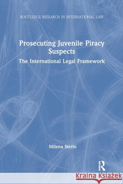 Prosecuting Juvenile Piracy Suspects: The International Legal Framework Milena Sterio 9781032242125 Routledge
