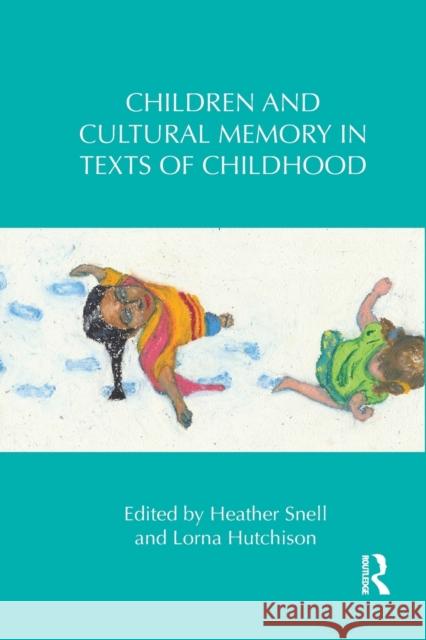 Children and Cultural Memory in Texts of Childhood Heather Snell Lorna Hutchison 9781032242958 Routledge