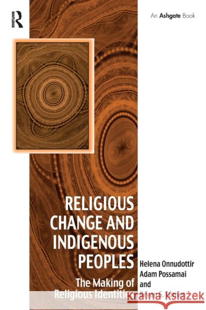 Religious Change and Indigenous Peoples: The Making of Religious Identities Helena Onnudottir Adam Possamai 9781032242972 Routledge