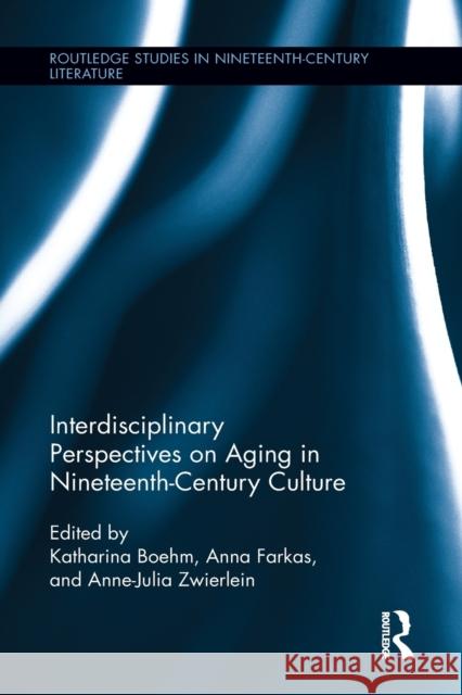 Interdisciplinary Perspectives on Aging in Nineteenth-Century Culture Anne-Julia Zwierlein Katharina Boehm Anna Farkas 9781032242989 Routledge