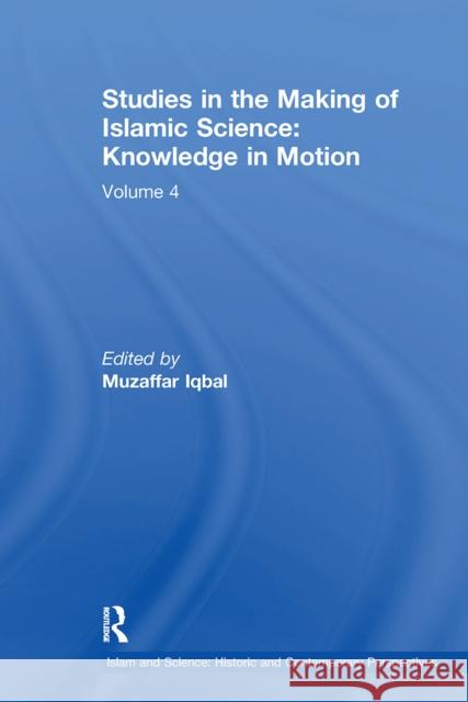 Studies in the Making of Islamic Science: Knowledge in Motion: Volume 4 Muzaffar Iqbal 9781032243054 Routledge