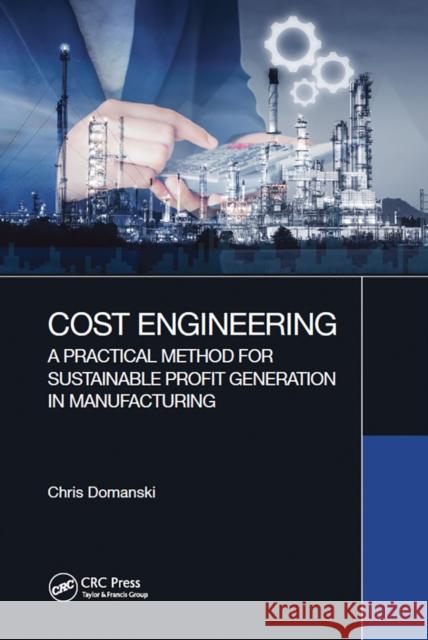 Cost Engineering: A Practical Method for Sustainable Profit Generation in Manufacturing Chris Domanski 9781032243306 CRC Press