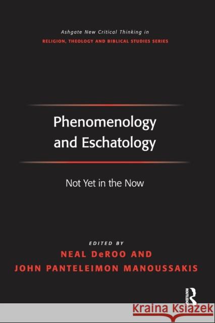 Phenomenology and Eschatology: Not Yet in the Now Neal Deroo John Panteleimon Manoussakis 9781032243429