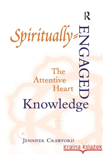 Spiritually-Engaged Knowledge: The Attentive Heart Jennifer Crawford 9781032243597
