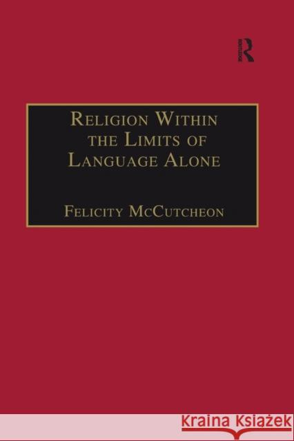 Religion Within the Limits of Language Alone: Wittgenstein on Philosophy and Religion Felicity McCutcheon 9781032243672