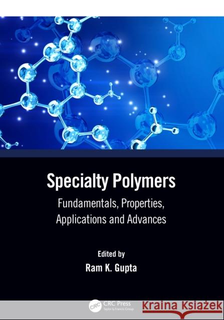 Specialty Polymers: Fundamentals, Properties, Applications and Advances Ram K. Gupta 9781032243740 Taylor & Francis Ltd