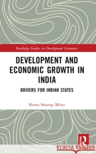 Development and Economic Growth in India: Drivers for Indian States Biswa Swarup Misra 9781032243894