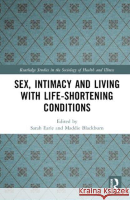 Sex, Intimacy and Living with Life-Shortening Conditions  9781032243962 Taylor & Francis Ltd