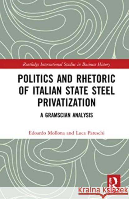 Politics and Rhetoric of Italian State Steel Privatisation: A Gramscian Analysis Edoardo Mollona Luca Pareschi 9781032243993 Routledge