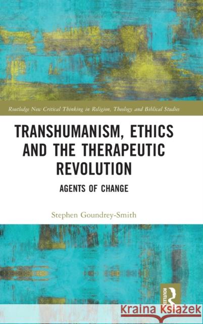 Transhumanism, Ethics and the Therapeutic Revolution: Agents of Change Goundrey-Smith, Stephen 9781032244006 Taylor & Francis Ltd